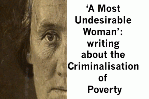 A Most Undesirable Woman: writing about the Criminalisation of Poverty