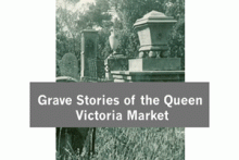 Grave Stories of the Queen Victoria Market